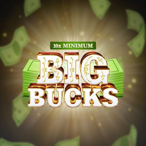 10x Minimum Big Bucks